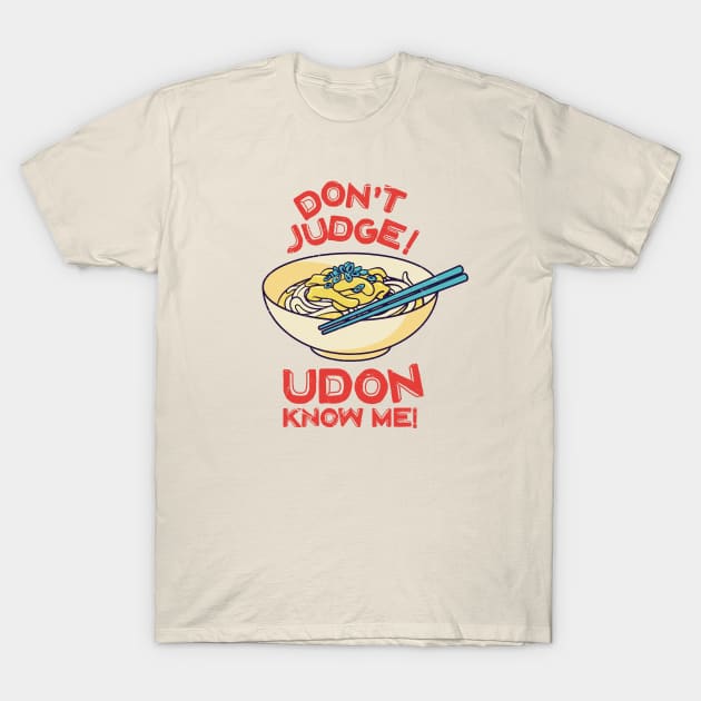 Don't Judge! Udon Know Me! Asian Food Lover, Japanese Cuisine T-Shirt by Issho Ni